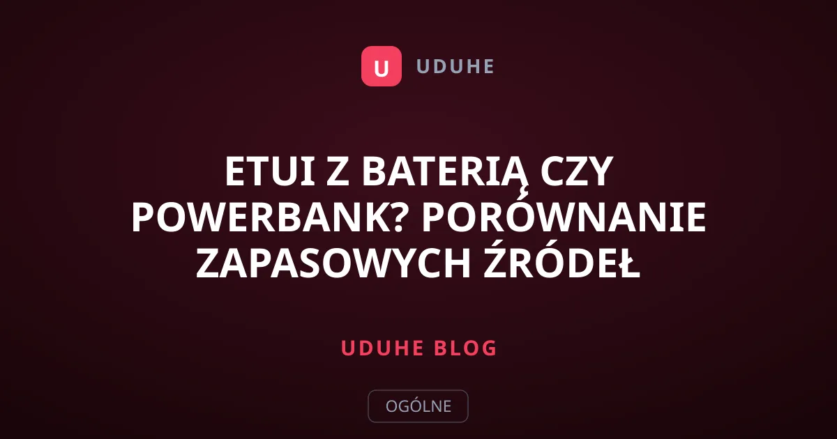Etui z baterią czy powerbank? Porównanie zapasowych źródeł energii