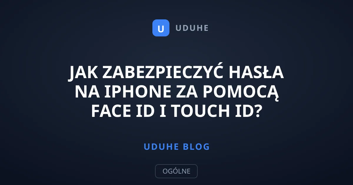 Jak zabezpieczyć hasła na iPhone za pomocą Face ID i Touch ID?